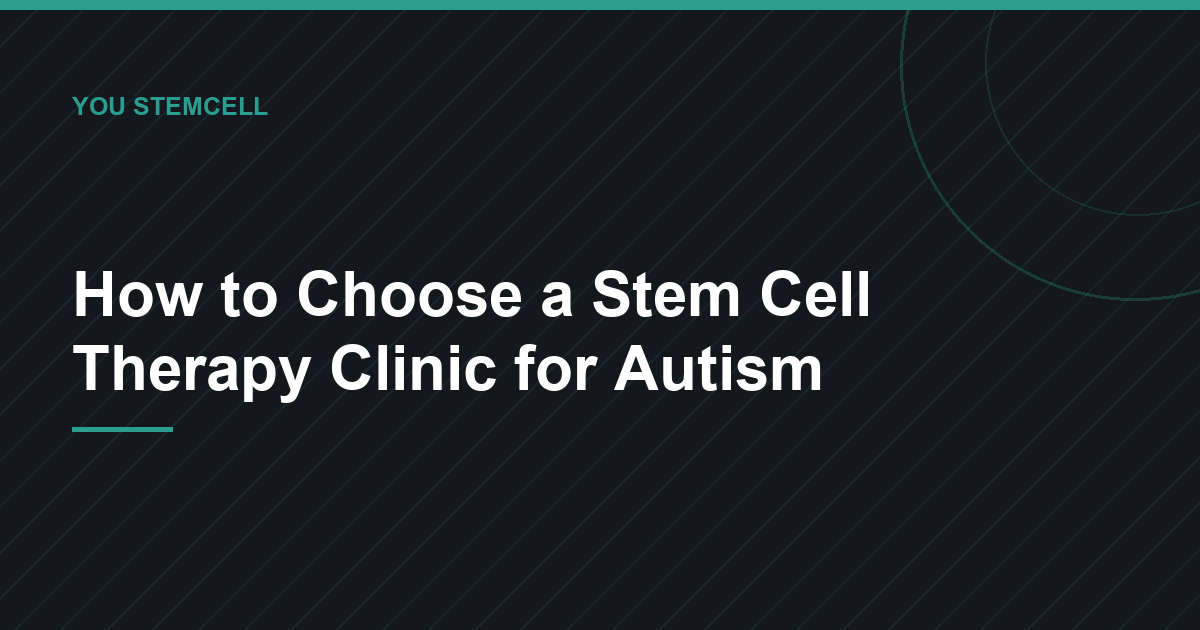 How to Choose a Stem Cell Therapy Clinic for Autism - You Stemcell